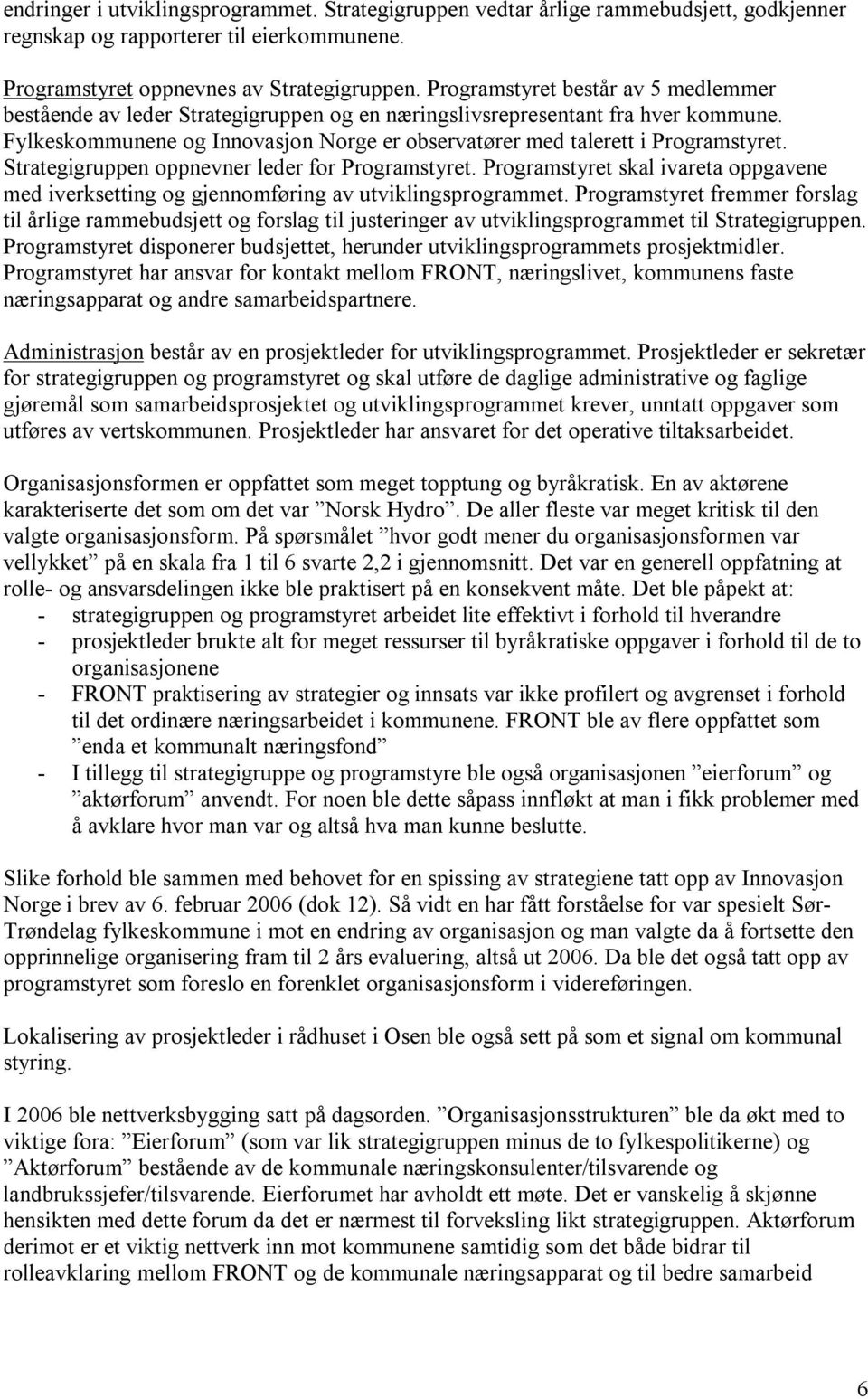 Strategigruppen oppnevner leder for Programstyret. Programstyret skal ivareta oppgavene med iverksetting og gjennomføring av utviklingsprogrammet.