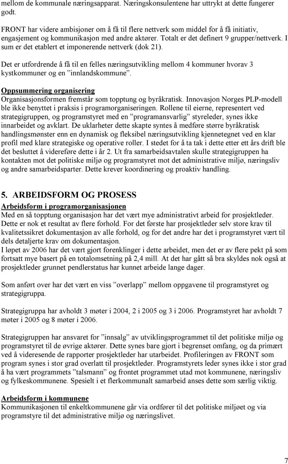 I sum er det etablert et imponerende nettverk (dok 21). Det er utfordrende å få til en felles næringsutvikling mellom 4 kommuner hvorav 3 kystkommuner og en innlandskommune.