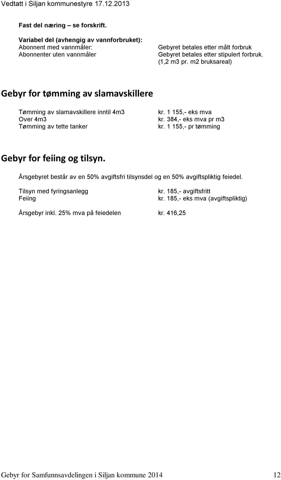 (1,2 m3 pr. m2 bruksareal) Gebyr for tømming av slamavskillere Tømming av slamavskillere inntil 4m3 Over 4m3 Tømming av tette tanker kr. 1 155,- eks mva kr.