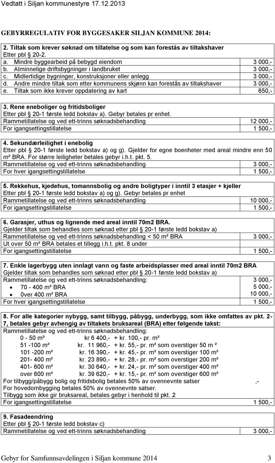 Andre mindre tiltak som etter kommunens skjønn kan forestås av tiltakshaver 3 000,- e. Tiltak som ikke krever oppdatering av kart 650,- 3.