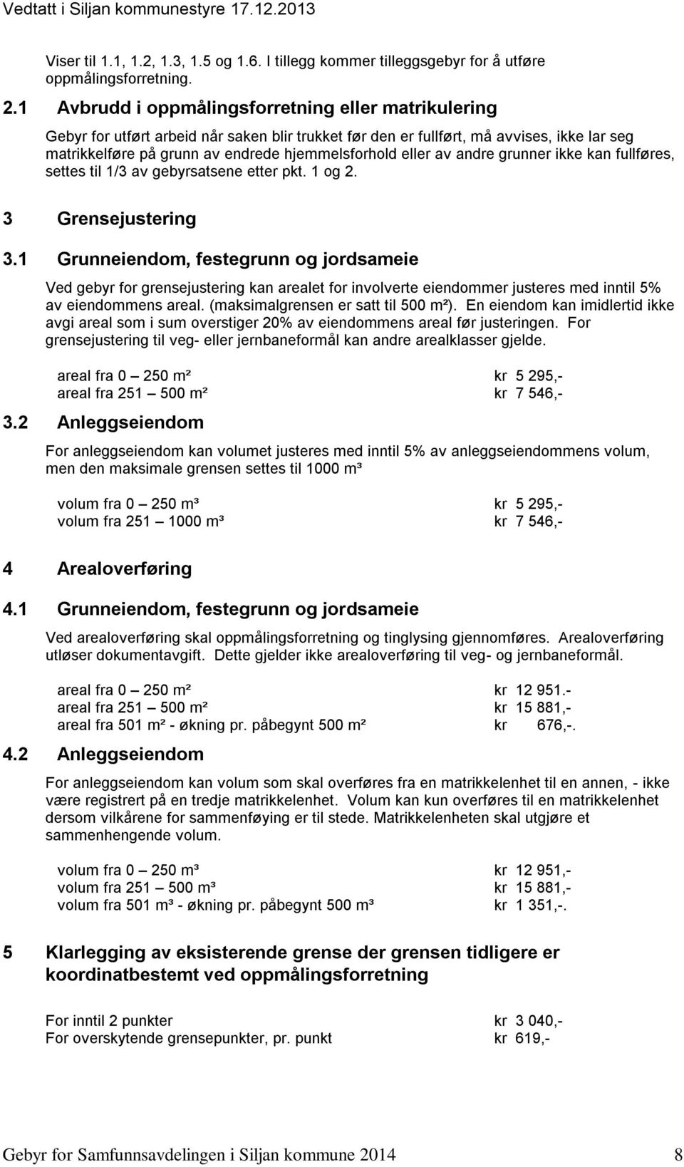 eller av andre grunner ikke kan fullføres, settes til 1/3 av gebyrsatsene etter pkt. 1 og 2. 3 Grensejustering 3.