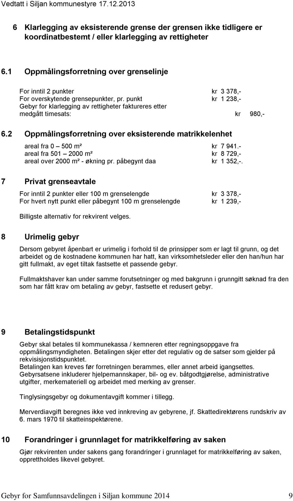 punkt kr 1 238,- Gebyr for klarlegging av rettigheter faktureres etter medgått timesats: kr 980,- 6.2 Oppmålingsforretning over eksisterende matrikkelenhet areal fra 0 500 m² kr 7 941.