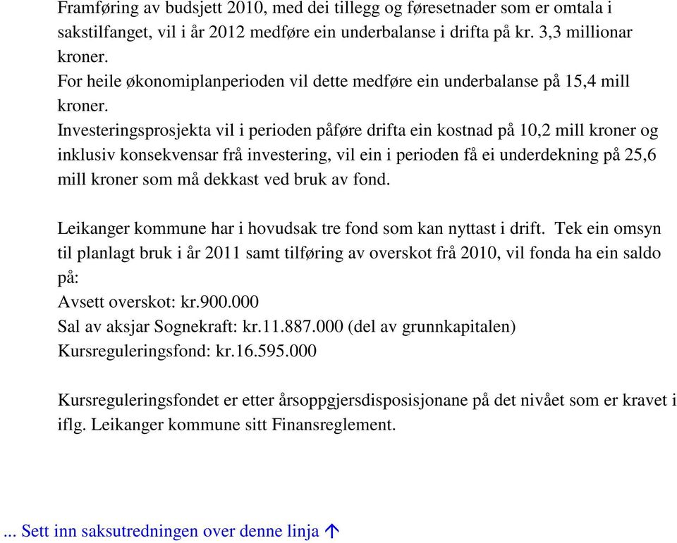 Investeringsprosjekta vil i perioden påføre drifta ein kostnad på 10,2 mill kroner og inklusiv konsekvensar frå investering, vil ein i perioden få ei underdekning på 25,6 mill kroner som må dekkast