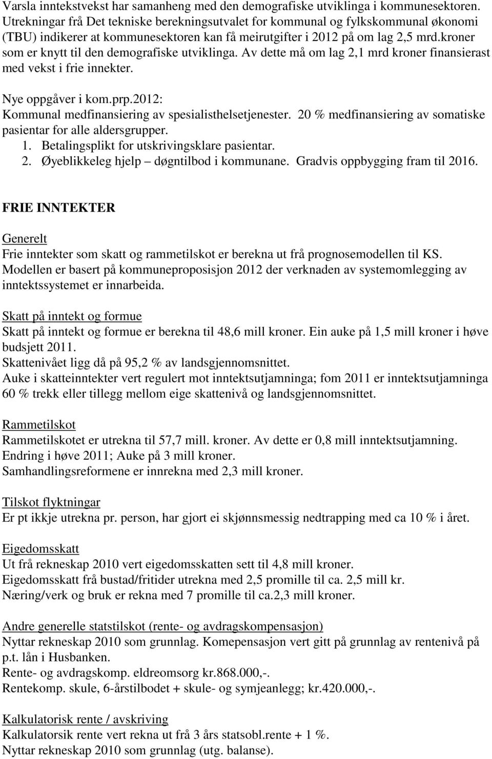 kroner som er knytt til den demografiske utviklinga. Av dette må om lag 2,1 mrd kroner finansierast med vekst i frie innekter. Nye oppgåver i kom.prp.