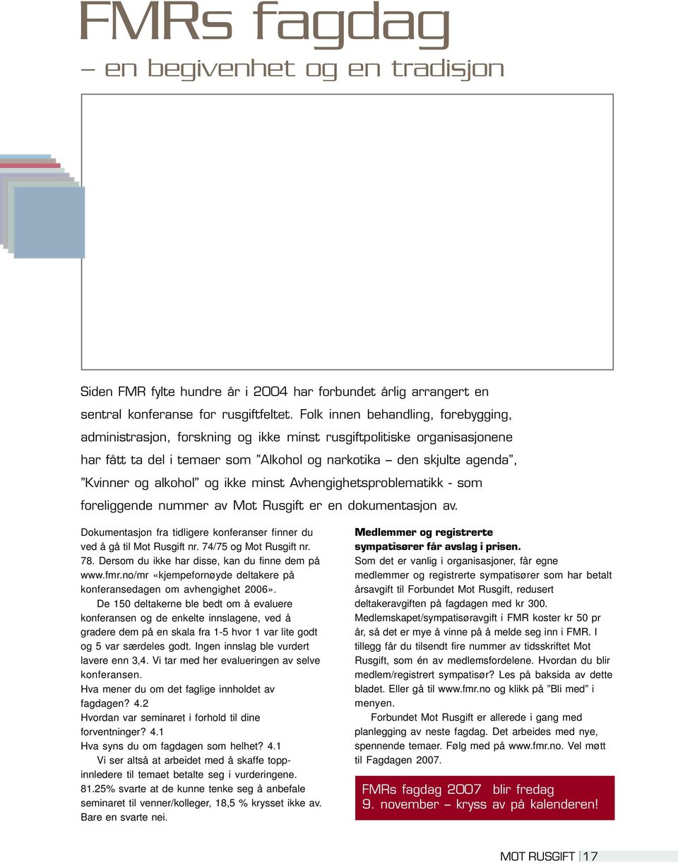 og ikke minst Avhengighetsproblematikk - som foreliggende nummer av Mot Rusgift er en dokumentasjon av. Dokumentasjon fra tidligere konferanser finner du ved å gå til Mot Rusgift nr.