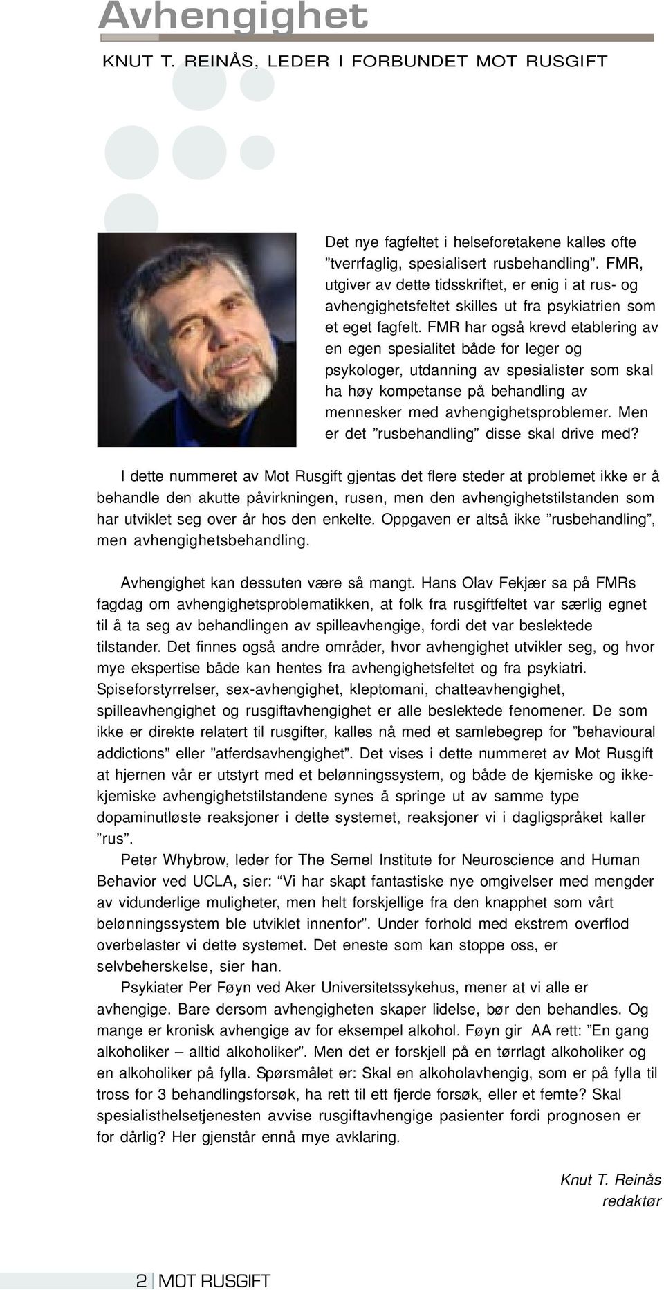 FMR har også krevd etablering av en egen spesialitet både for leger og psykologer, utdanning av spesialister som skal ha høy kompetanse på behandling av mennesker med avhengighetsproblemer.