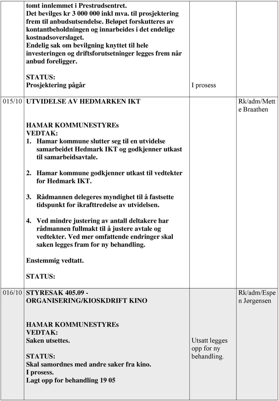 Endelig sak om bevilgning knyttet til hele investeringen og driftsforutsetninger legges frem når anbud foreligger.