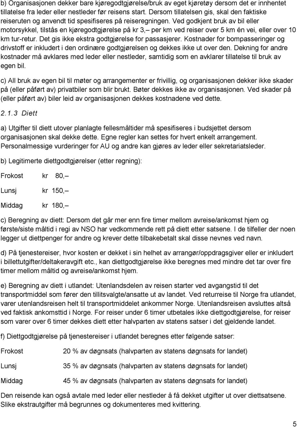 Ved godkjent bruk av bil eller motorsykkel, tilstås en kjøregodtgjørelse på kr 3, per km ved reiser over 5 km én vei, eller over 10 km tur-retur. Det gis ikke ekstra godtgjørelse for passasjerer.