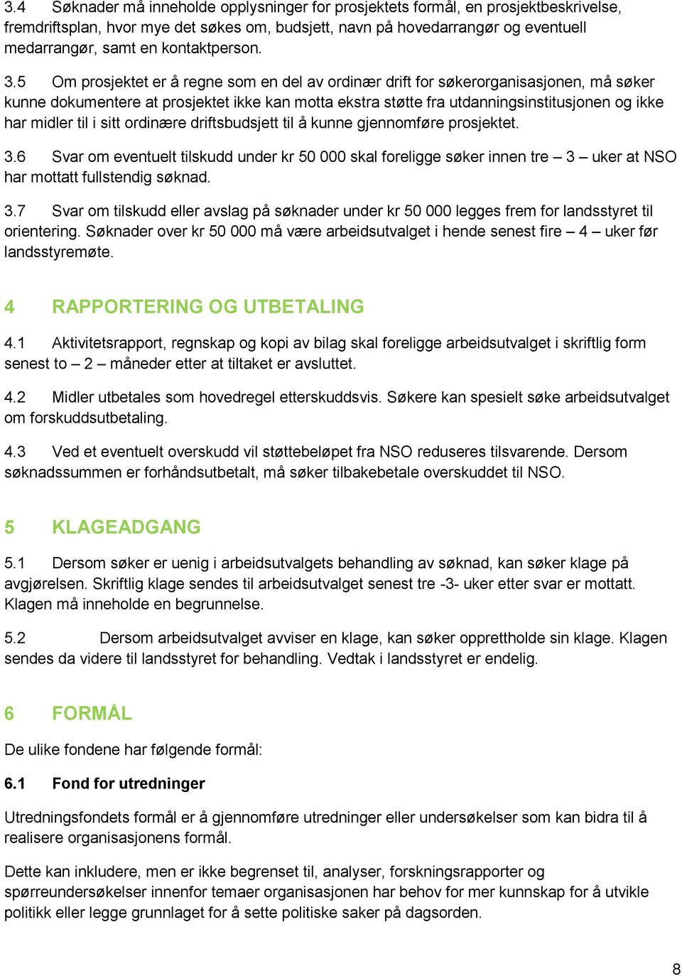 5 Om prosjektet er å regne som en del av ordinær drift for søkerorganisasjonen, må søker kunne dokumentere at prosjektet ikke kan motta ekstra støtte fra utdanningsinstitusjonen og ikke har midler