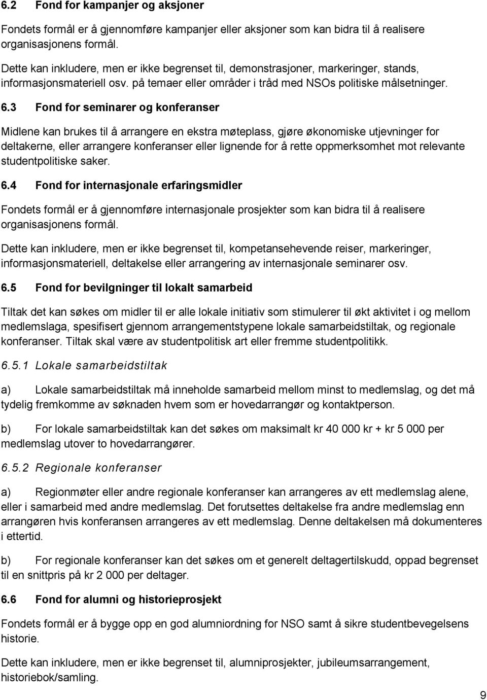 3 Fond for seminarer og konferanser Midlene kan brukes til å arrangere en ekstra møteplass, gjøre økonomiske utjevninger for deltakerne, eller arrangere konferanser eller lignende for å rette