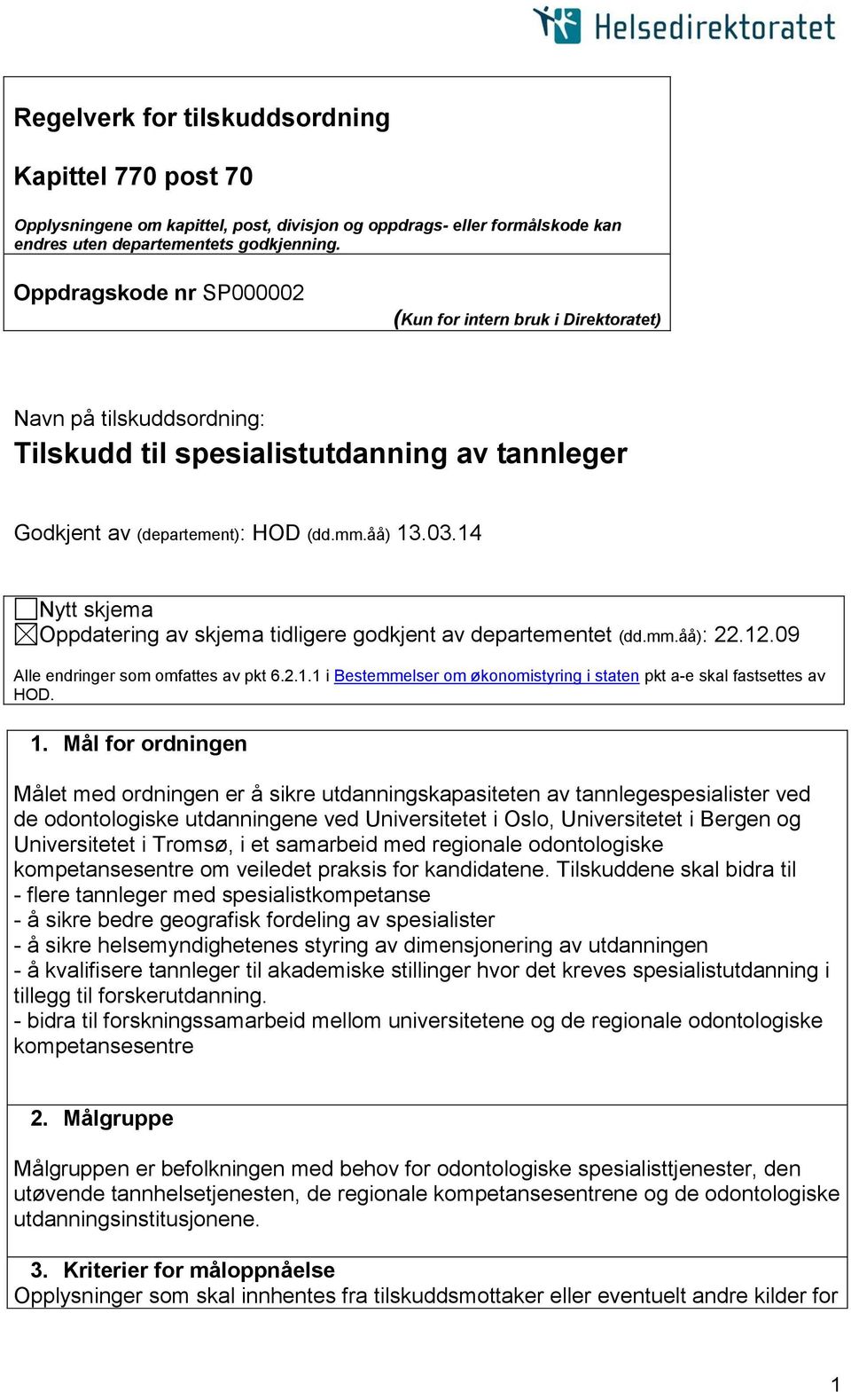 14 Nytt skjema Oppdatering av skjema tidligere godkjent av departementet (dd.mm.åå): 22.12.09 Alle endringer som omfattes av pkt 6.2.1.1 i Bestemmelser om økonomistyring i staten pkt a-e skal fastsettes av HOD.