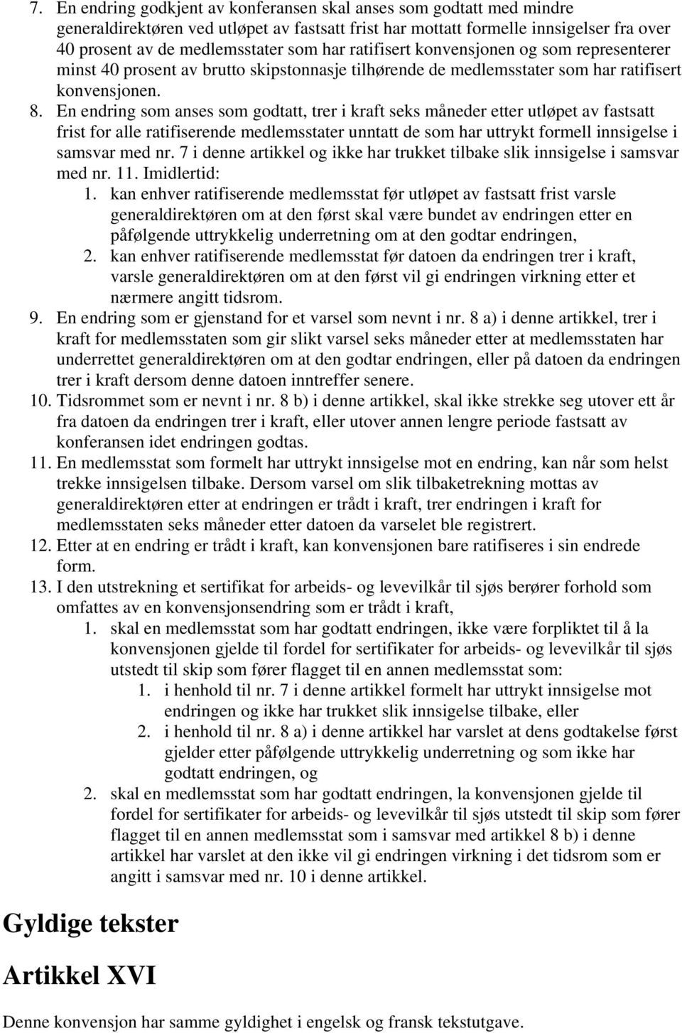 En endring som anses som godtatt, trer i kraft seks måneder etter utløpet av fastsatt frist for alle ratifiserende medlemsstater unntatt de som har uttrykt formell innsigelse i samsvar med nr.