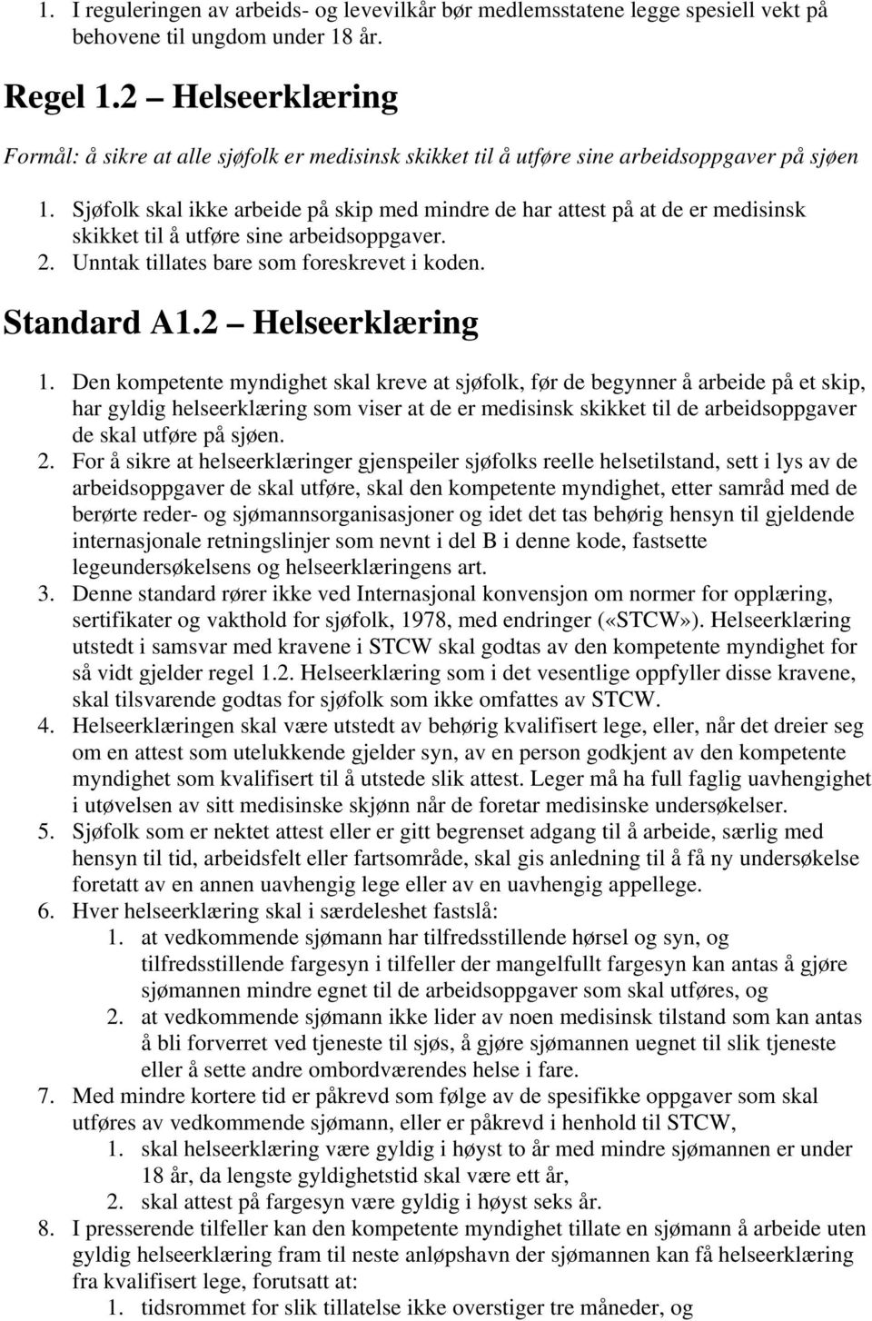 Sjøfolk skal ikke arbeide på skip med mindre de har attest på at de er medisinsk skikket til å utføre sine arbeidsoppgaver. 2. Unntak tillates bare som foreskrevet i koden. Standard A1.