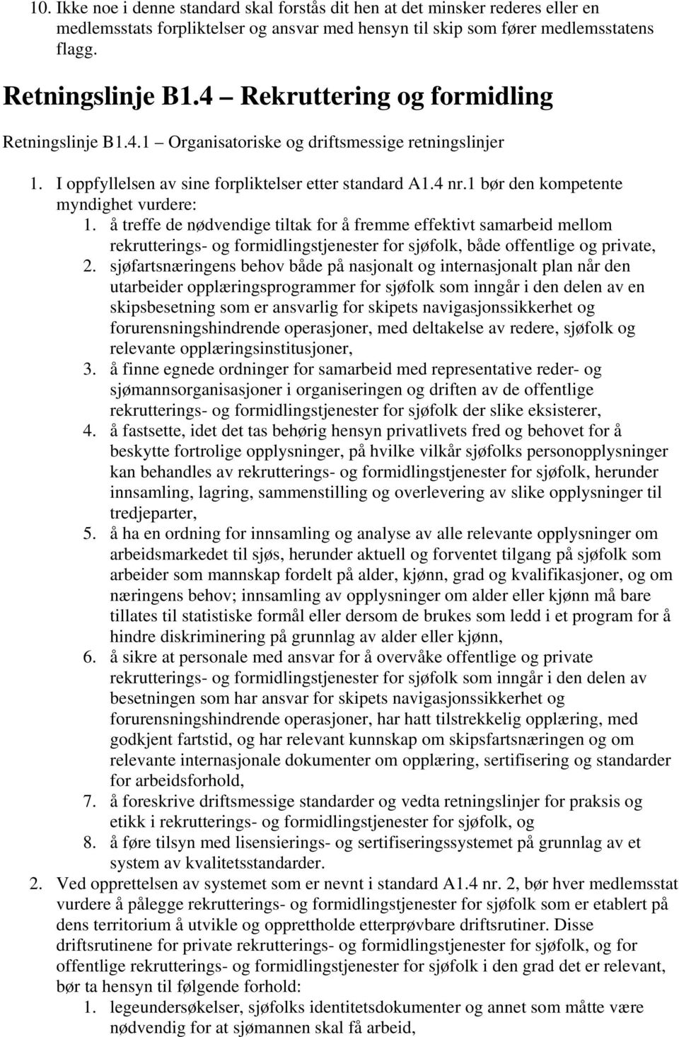 1 bør den kompetente myndighet vurdere: 1. å treffe de nødvendige tiltak for å fremme effektivt samarbeid mellom rekrutterings- og formidlingstjenester for sjøfolk, både offentlige og private, 2.