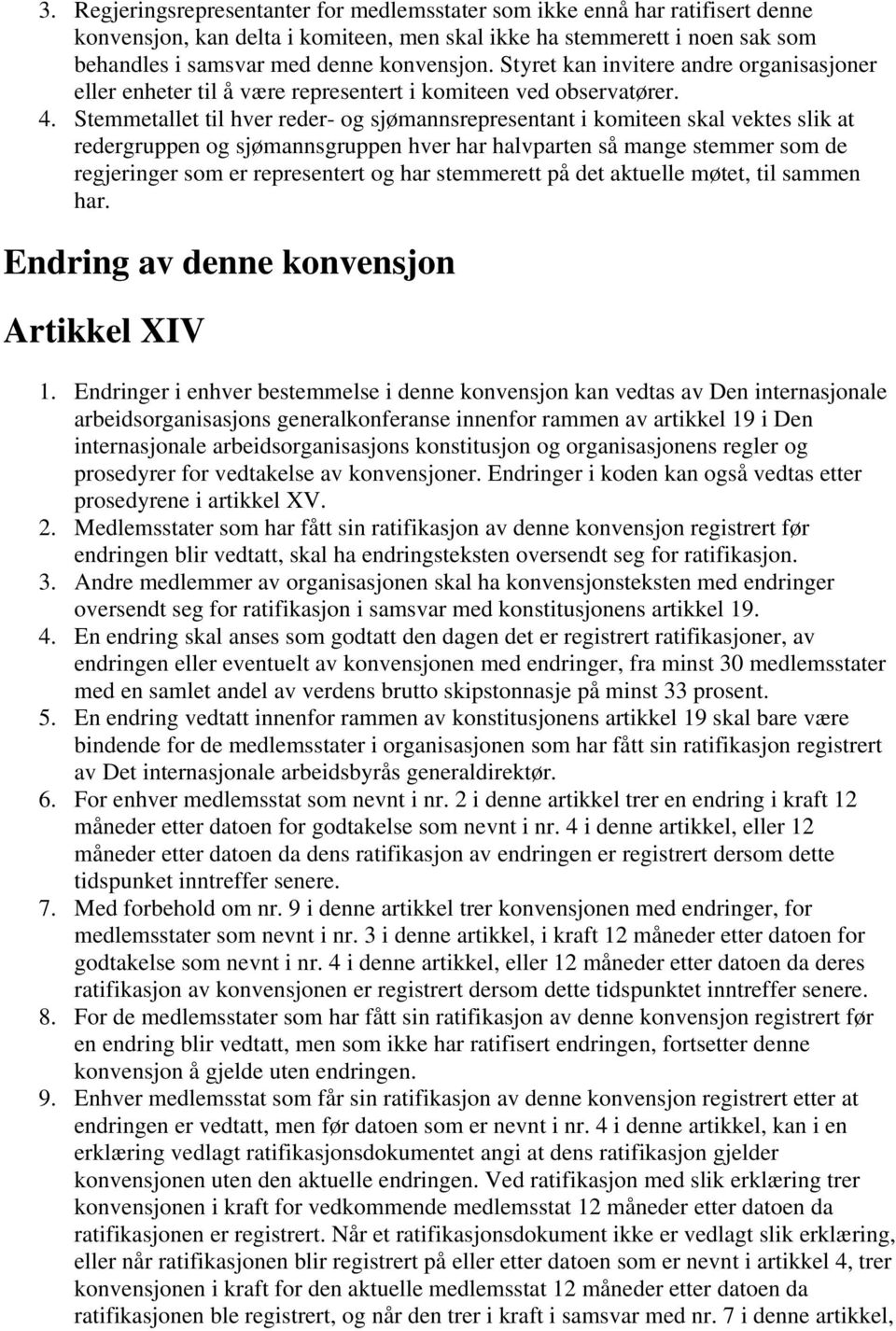 Stemmetallet til hver reder- og sjømannsrepresentant i komiteen skal vektes slik at redergruppen og sjømannsgruppen hver har halvparten så mange stemmer som de regjeringer som er representert og har