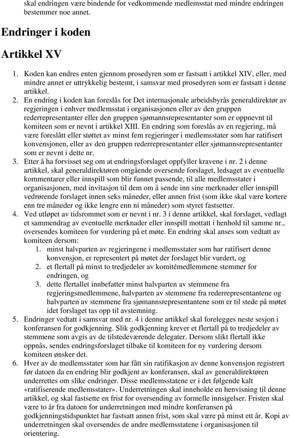 En endring i koden kan foreslås for Det internasjonale arbeidsbyrås generaldirektør av regjeringen i enhver medlemsstat i organisasjonen eller av den gruppen rederrepresentanter eller den gruppen