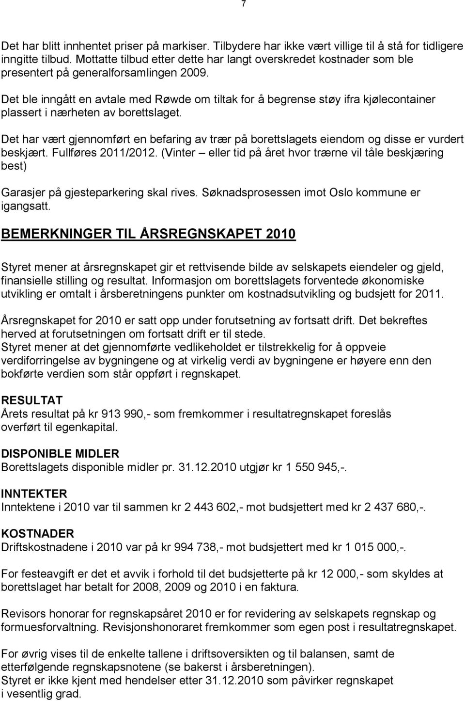 Det ble inngått en avtale med Røwde om tiltak for å begrense støy ifra kjølecontainer plassert i nærheten av borettslaget.