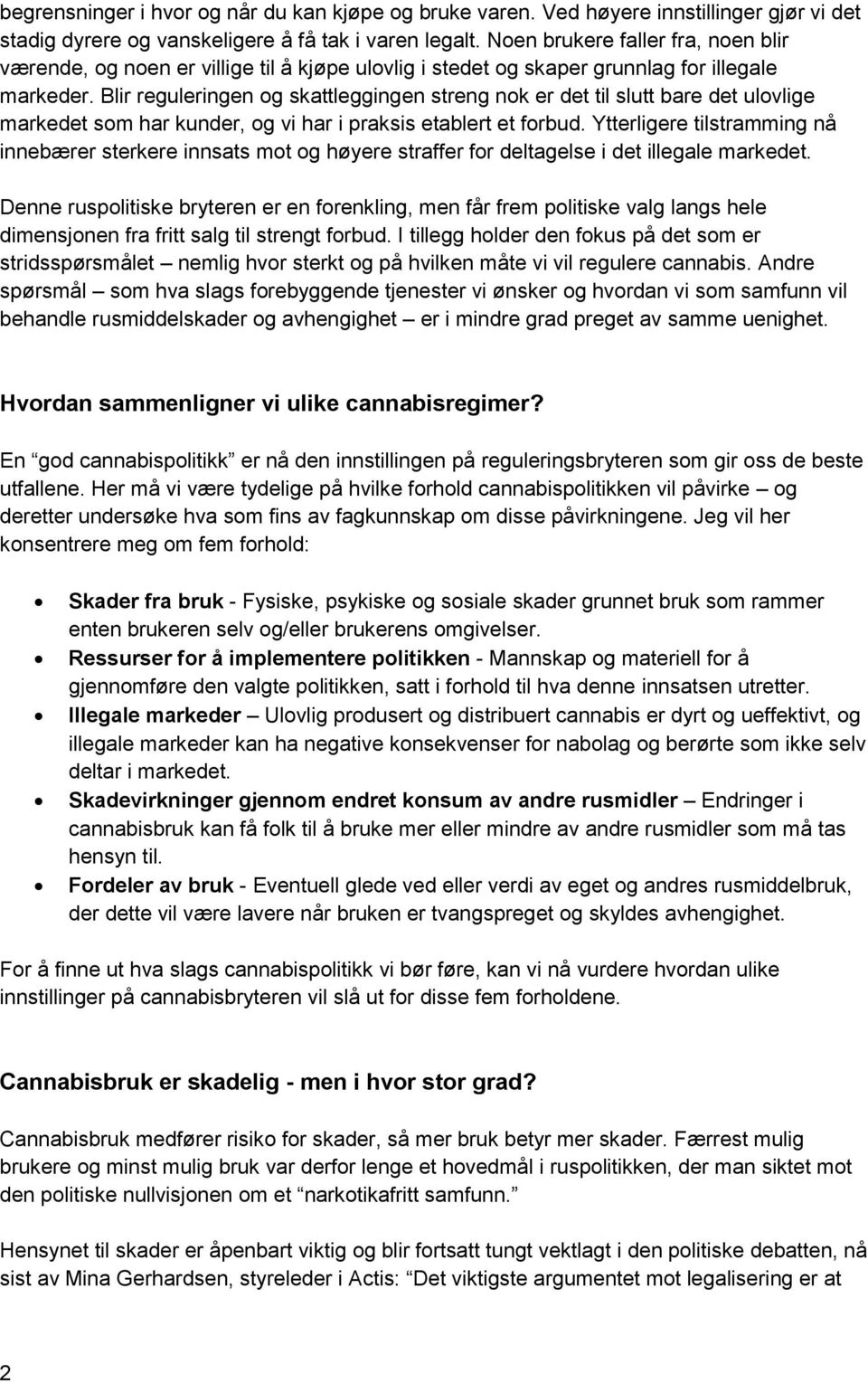 Blir reguleringen og skattleggingen streng nok er det til slutt bare det ulovlige markedet som har kunder, og vi har i praksis etablert et forbud.