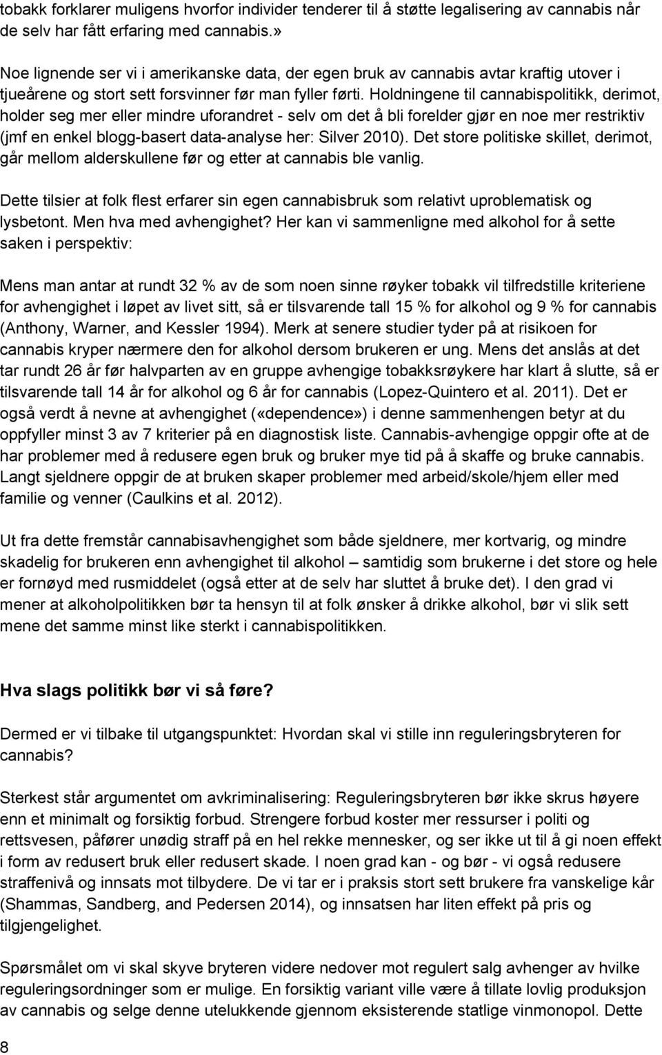 Holdningene til cannabispolitikk, derimot, holder seg mer eller mindre uforandret - selv om det å bli forelder gjør en noe mer restriktiv (jmf en enkel blogg-basert data-analyse her: Silver 2010).