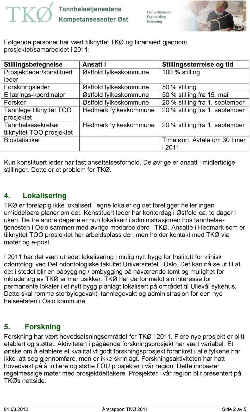 september Tannlege tilknyttet TOO Hedmark fylkeskommune 20 % stilling fra 1. september prosjektet Tannhelsesekretær Hedmark fylkeskommune 20 % stilling fra 1.