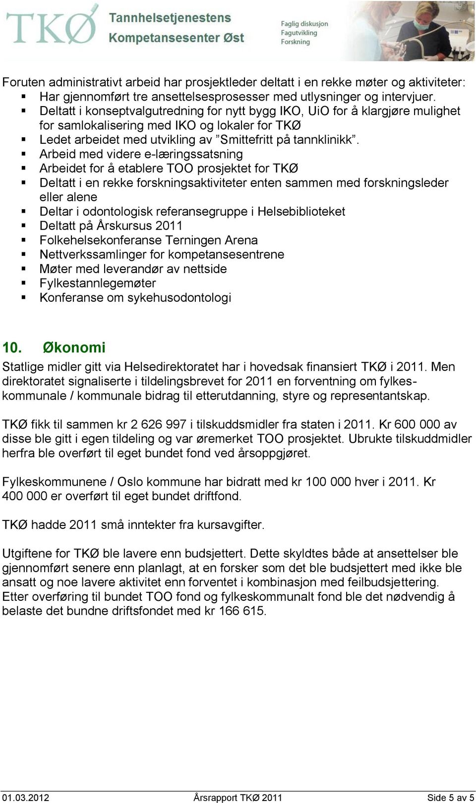 Arbeid med videre e-læringssatsning Arbeidet for å etablere TOO prosjektet for TKØ Deltatt i en rekke forskningsaktiviteter enten sammen med forskningsleder eller alene Deltar i odontologisk