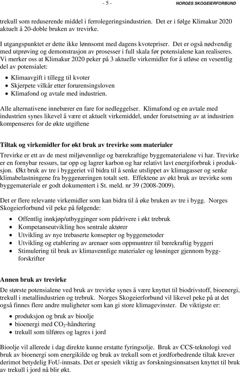 Vi merker oss at Klimakur 2020 peker på 3 aktuelle virkemidler for å utløse en vesentlig del av potensialet: Klimaavgift i tillegg til kvoter Skjerpete vilkår etter forurensingsloven Klimafond og