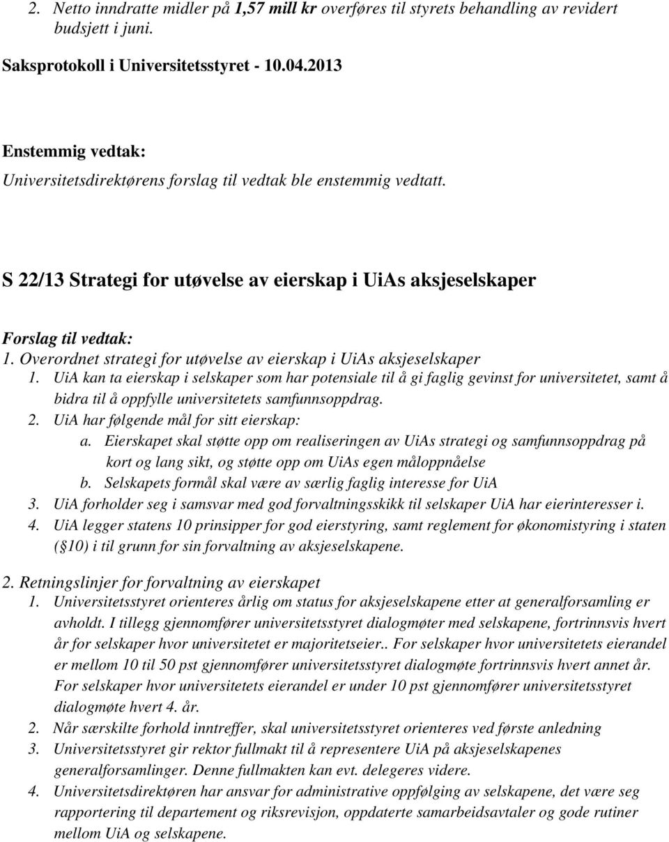 UiA kan ta eierskap i selskaper som har potensiale til å gi faglig gevinst for universitetet, samt å bidra til å oppfylle universitetets samfunnsoppdrag. 2. UiA har følgende mål for sitt eierskap: a.