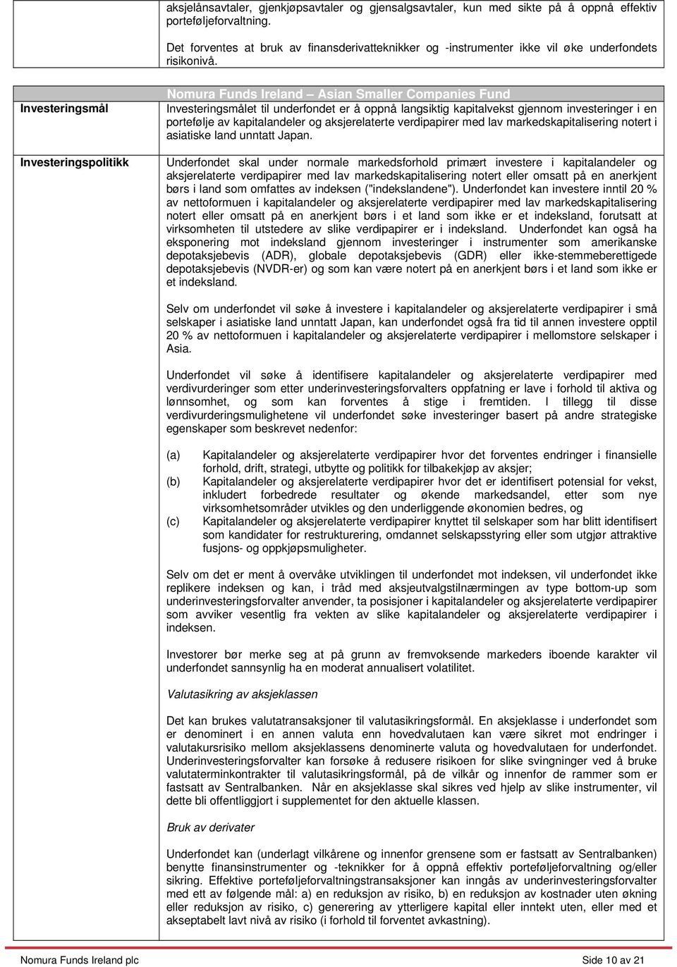 Investeringsmål Investeringspolitikk Nomura Funds Ireland Asian Smaller Companies Fund Investeringsmålet til underfondet er å oppnå langsiktig kapitalvekst gjennom investeringer i en portefølje av