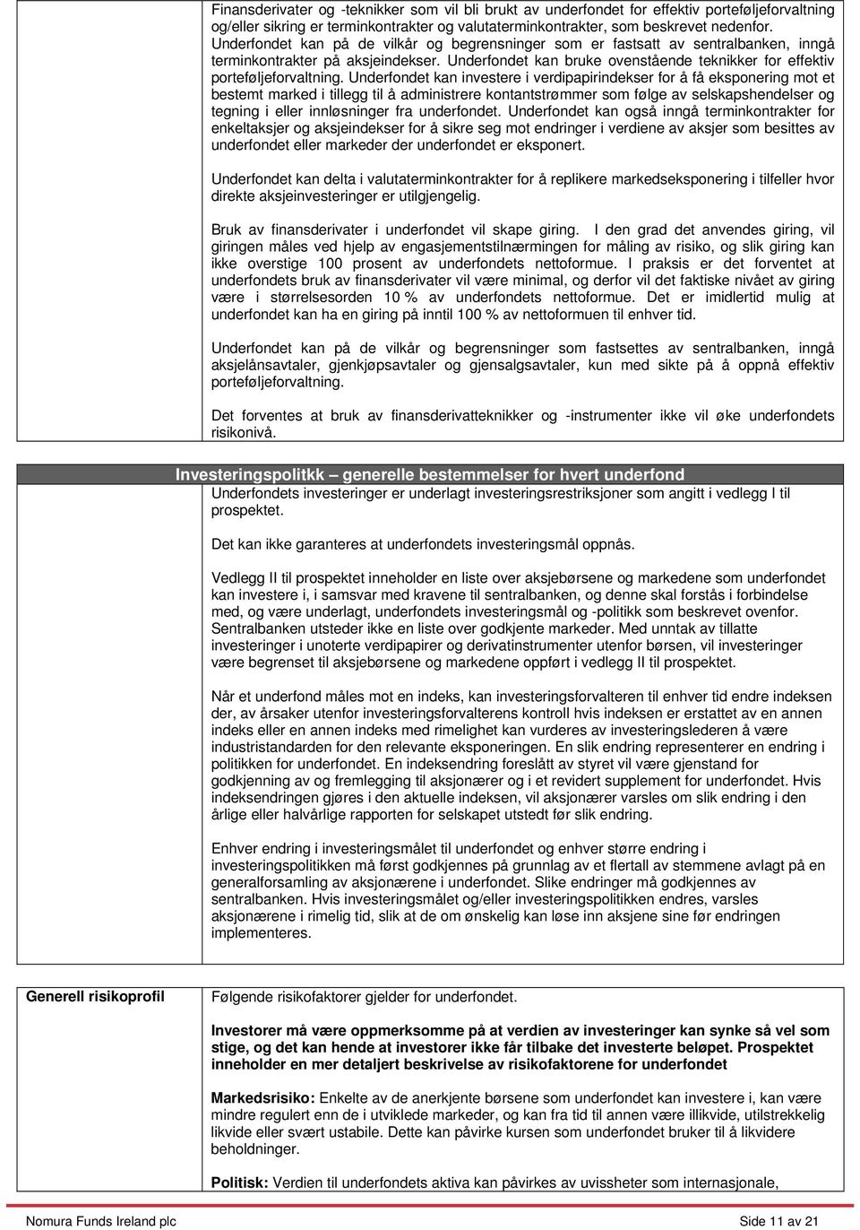 Underfondet kan investere i verdipapirindekser for å få eksponering mot et bestemt marked i tillegg til å administrere kontantstrømmer som følge av selskapshendelser og tegning i eller innløsninger