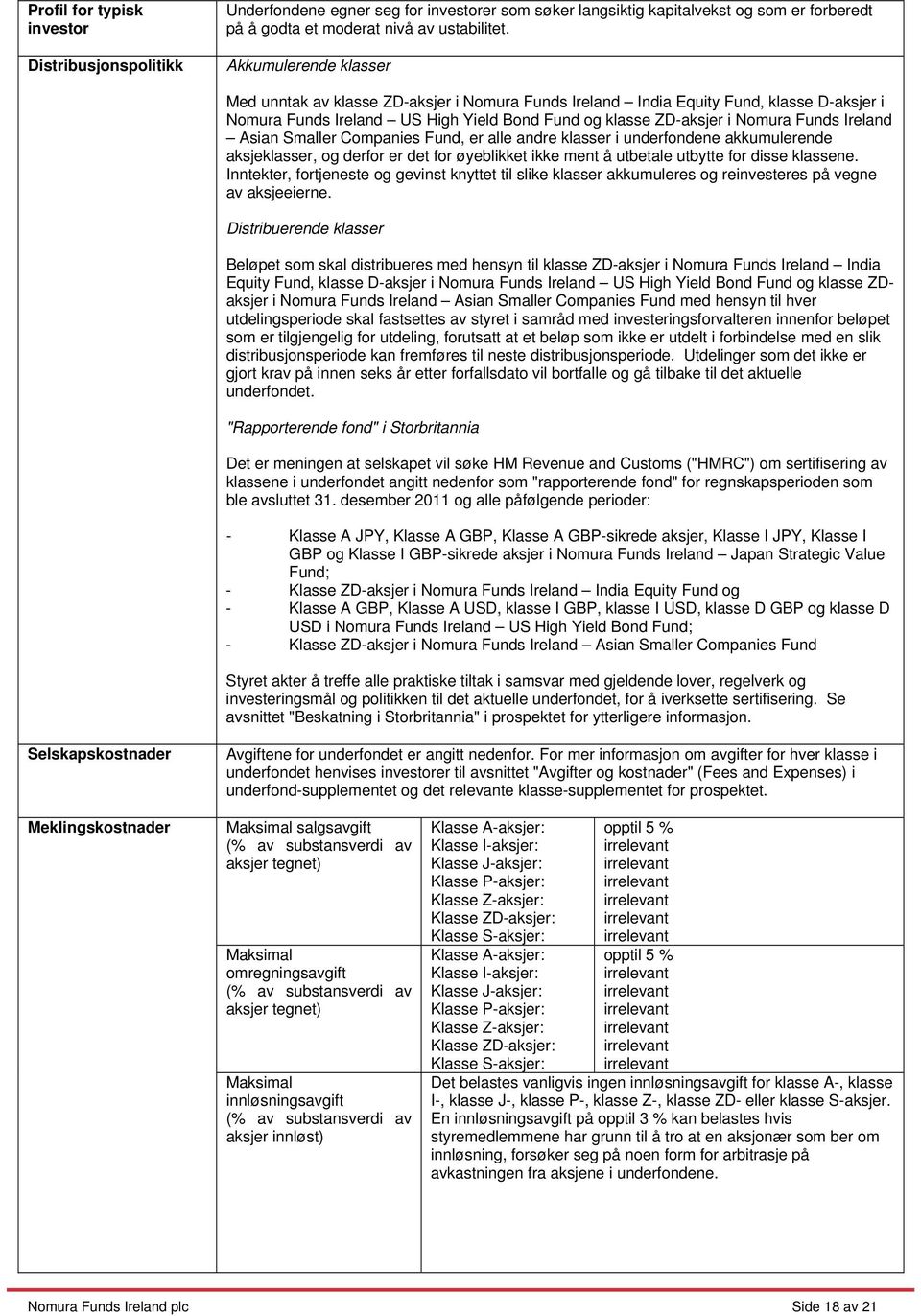 Ireland Asian Smaller Companies Fund, er alle andre klasser i underfondene akkumulerende aksjeklasser, og derfor er det for øyeblikket ikke ment å utbetale utbytte for disse klassene.