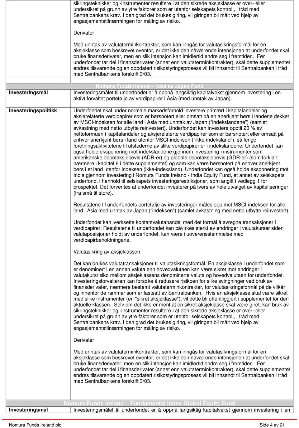 Derivater Med unntak av valutaterminkontrakter, som kan inngås for valutasikringsformål for en aksjeklasse som beskrevet ovenfor, er det ikke den nåværende intensjonen at underfondet skal bruke