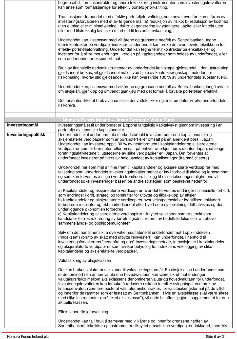 økning eller minimal økning i risiko; c) generering av ytterligere kapital eller inntekt uten eller med tilstrekkelig lav risiko (i forhold til forventet avkastning).