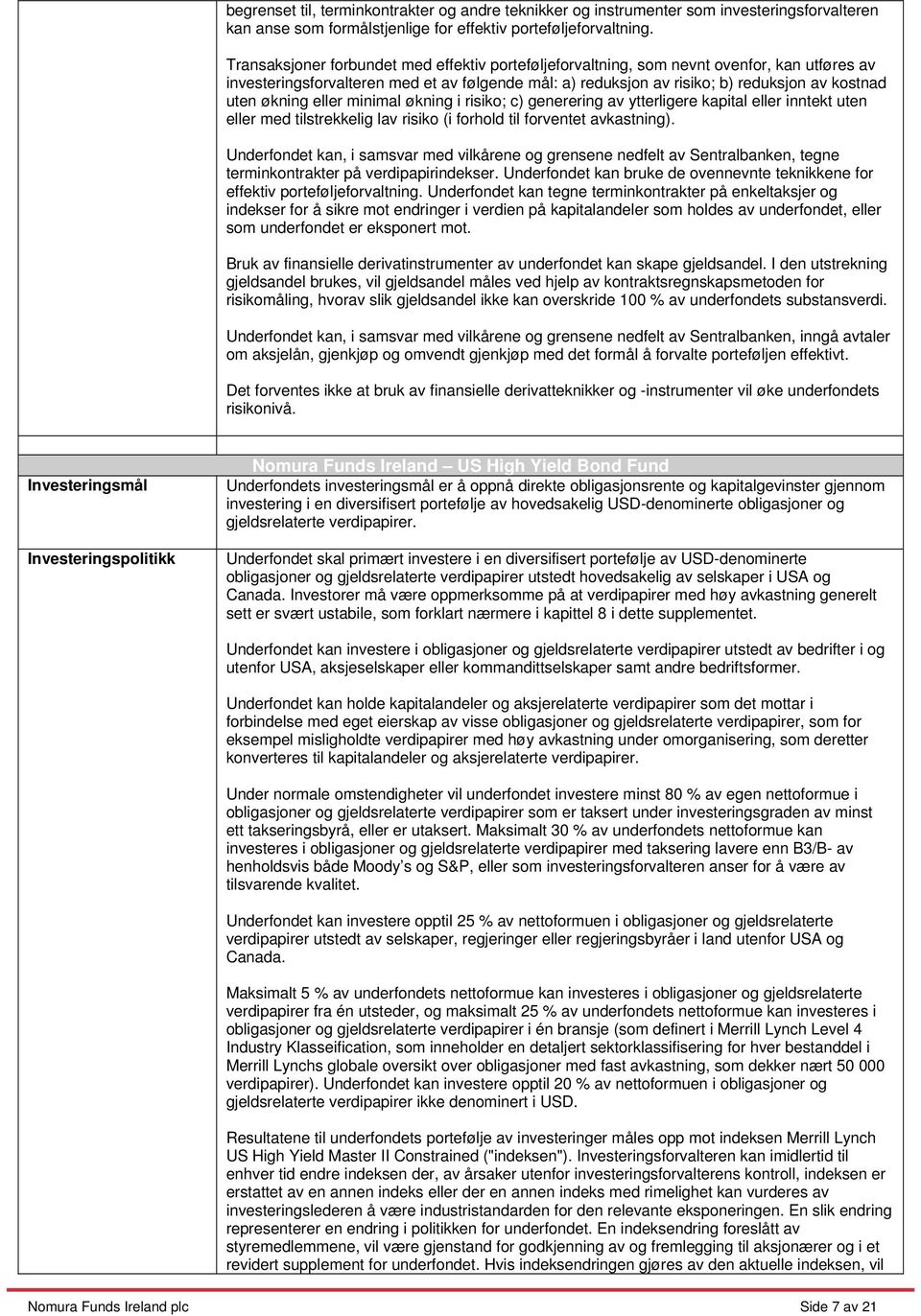 økning eller minimal økning i risiko; c) generering av ytterligere kapital eller inntekt uten eller med tilstrekkelig lav risiko (i forhold til forventet avkastning).