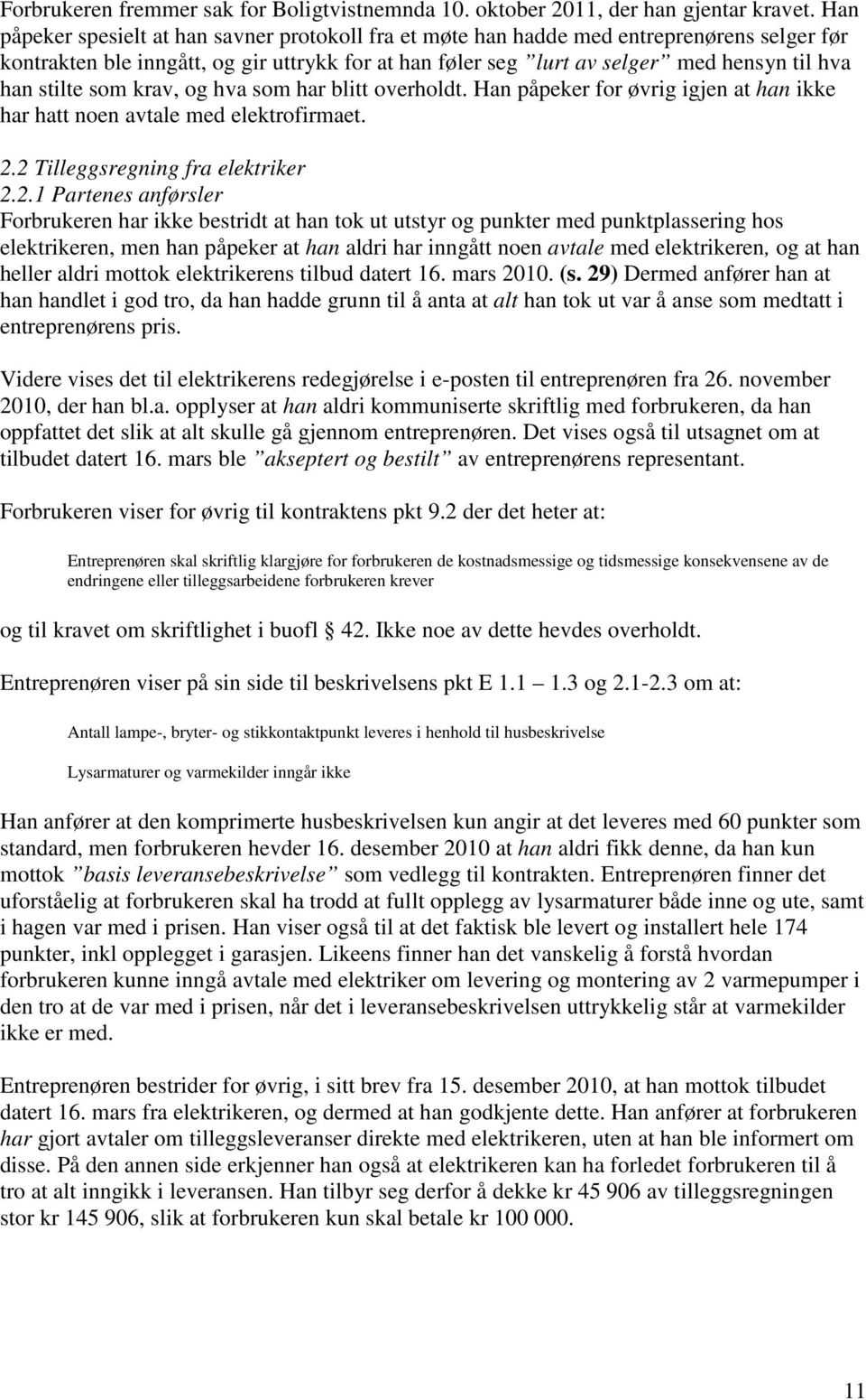 stilte som krav, og hva som har blitt overholdt. Han påpeker for øvrig igjen at han ikke har hatt noen avtale med elektrofirmaet. 2.