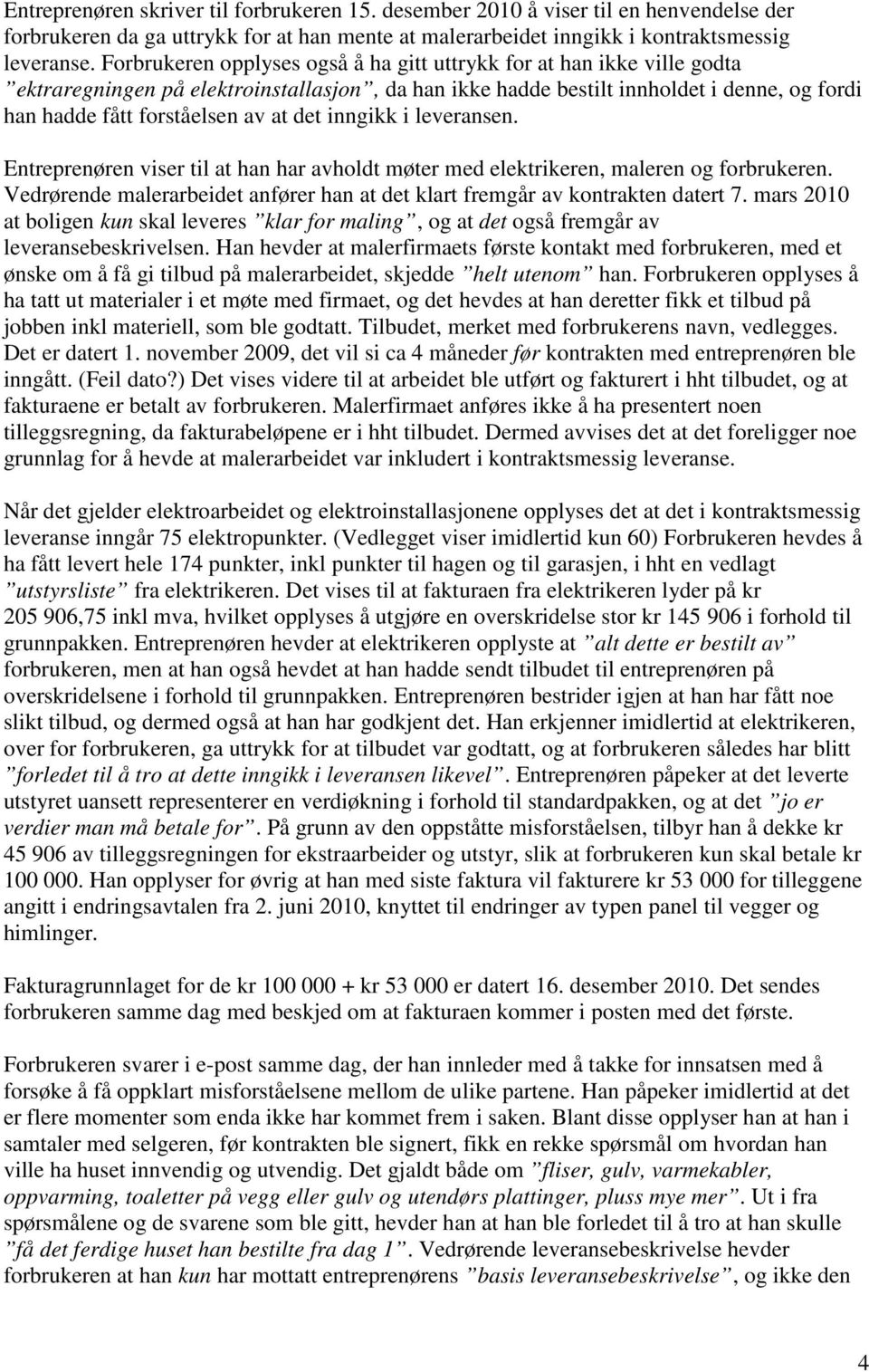 det inngikk i leveransen. Entreprenøren viser til at han har avholdt møter med elektrikeren, maleren og forbrukeren. Vedrørende malerarbeidet anfører han at det klart fremgår av kontrakten datert 7.