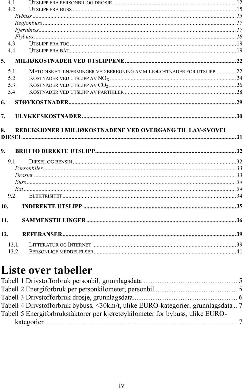 ..28 6. STØYKOSTNADER...29 7. ULYKKESKOSTNADER...30 8. REDUKSJONER I MILJØKOSTNADENE VED OVERGANG TIL LAV-SVOVEL DIESEL...31 9. BRUTTO DIREKTE UTSLIPP...32 9.1. DIESEL OG BENSIN...32 Personbiler.