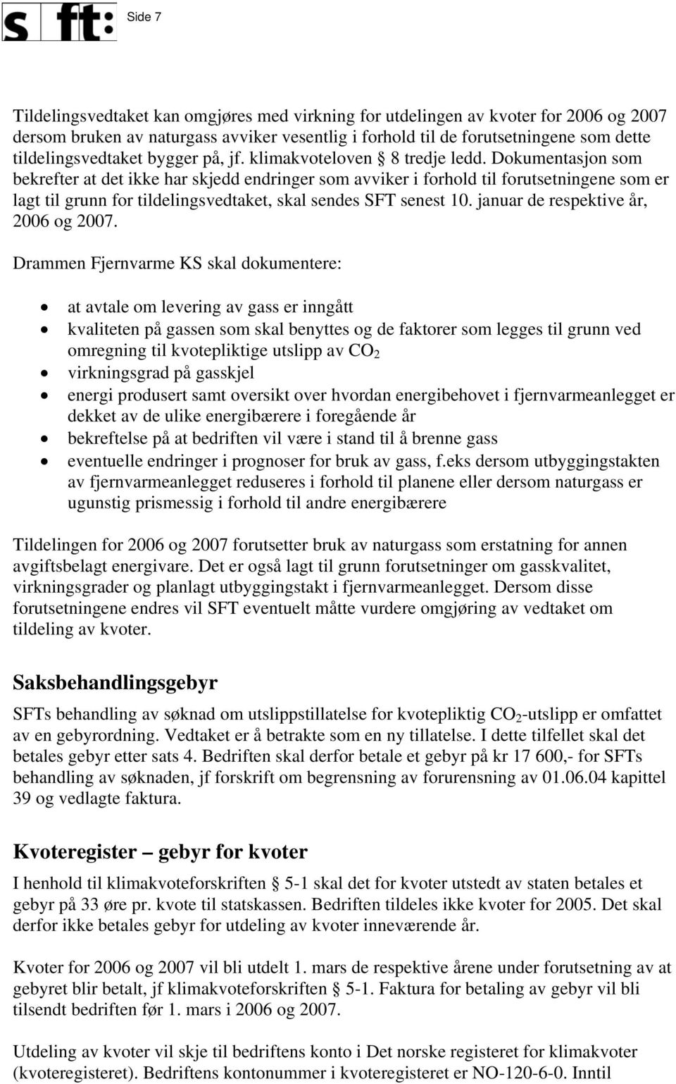 Dokumentasjon som bekrefter at det ikke har skjedd endringer som avviker i forhold til forutsetningene som er lagt til grunn for tildelingsvedtaket, skal sendes SFT senest 10.