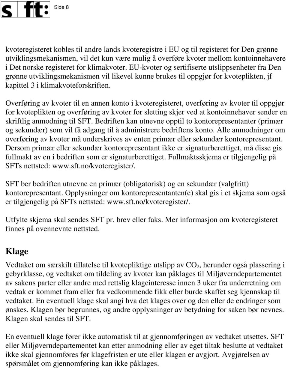 Overføring av kvoter til en annen konto i kvoteregisteret, overføring av kvoter til oppgjør for kvoteplikten og overføring av kvoter for sletting skjer ved at kontoinnehaver sender en skriftlig