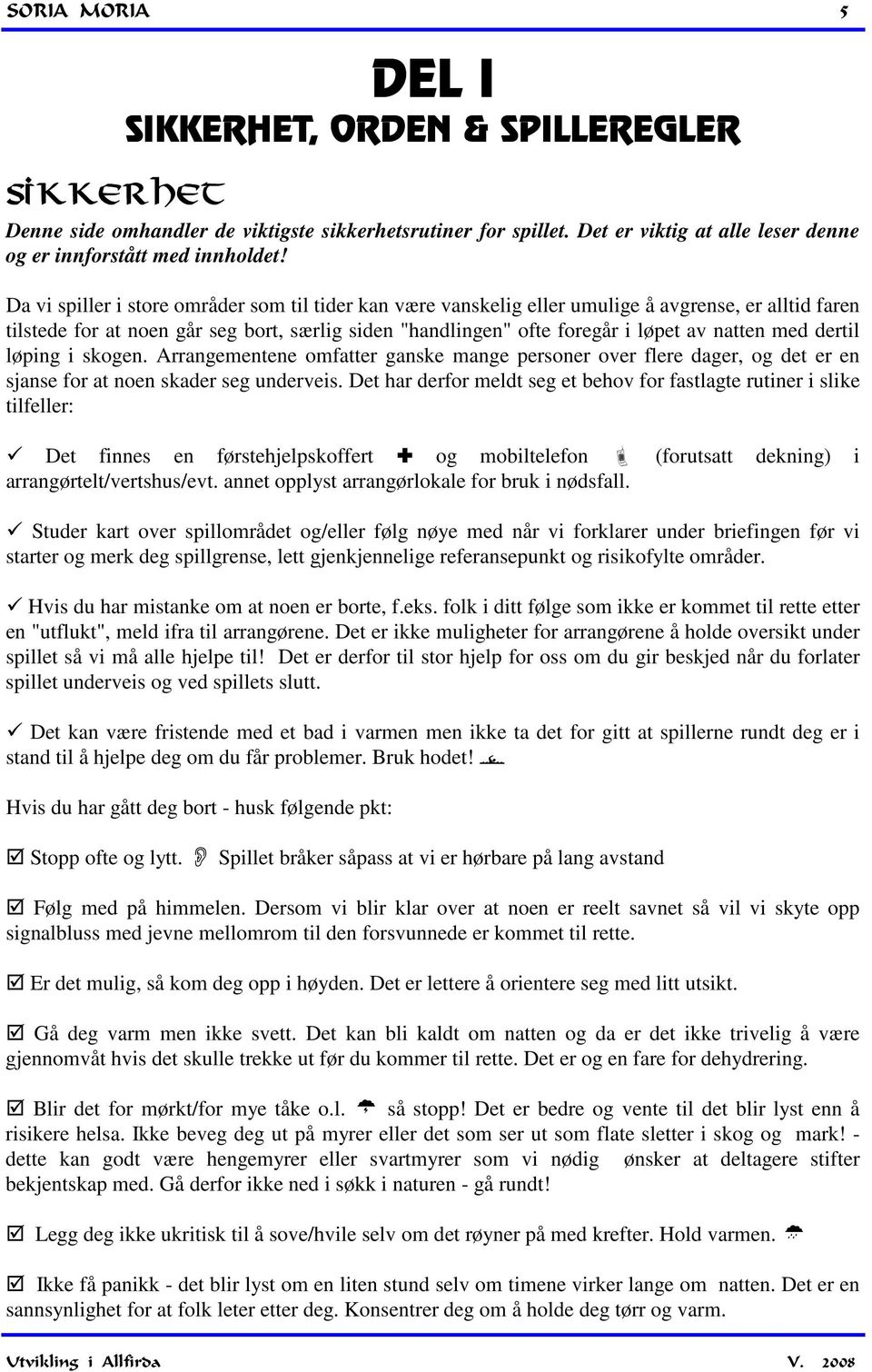 med dertil løping i skogen. Arrangementene omfatter ganske mange personer over flere dager, og det er en sjanse for at noen skader seg underveis.