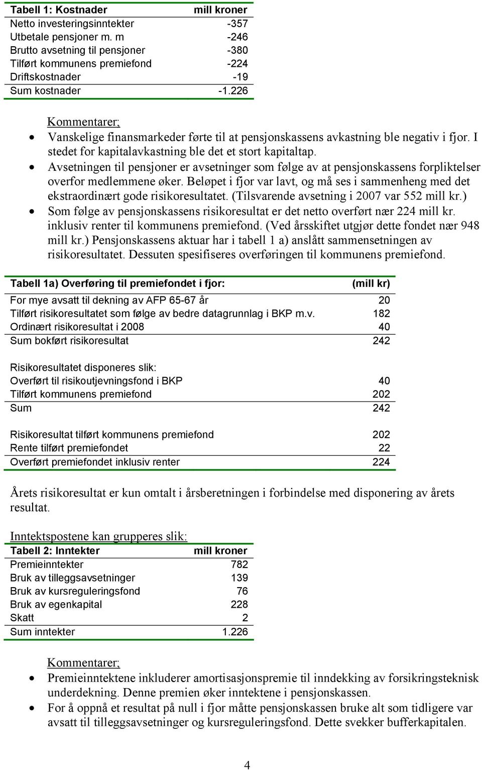 Avsetningen til pensjoner er avsetninger som følge av at pensjonskassens forpliktelser overfor medlemmene øker.