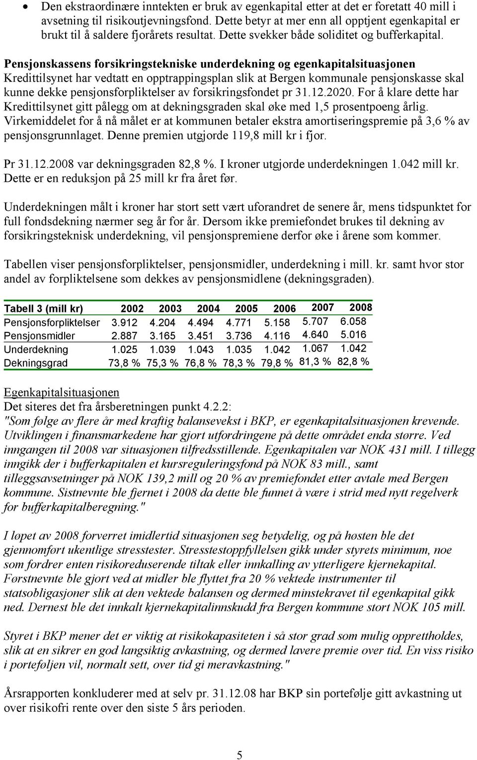 Pensjonskassens forsikringstekniske underdekning og egenkapitalsituasjonen Kredittilsynet har vedtatt en opptrappingsplan slik at Bergen kommunale pensjonskasse skal kunne dekke pensjonsforpliktelser
