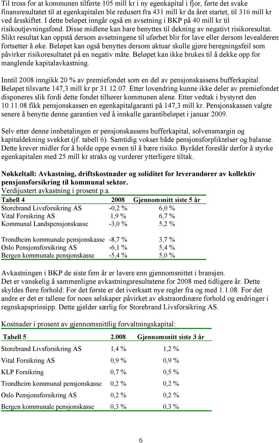 Slikt resultat kan oppstå dersom avsetningene til uførhet blir for lave eller dersom levealderen fortsetter å øke.