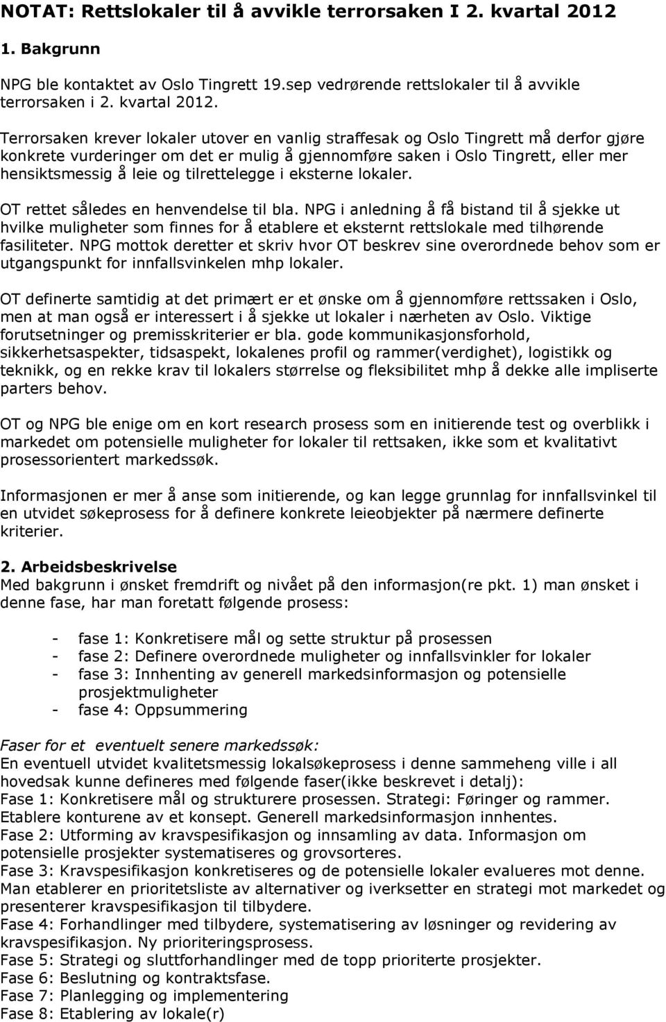 Terrorsaken krever lokaler utover en vanlig straffesak og Oslo Tingrett må derfor gjøre konkrete vurderinger om det er mulig å gjennomføre saken i Oslo Tingrett, eller mer hensiktsmessig å leie og