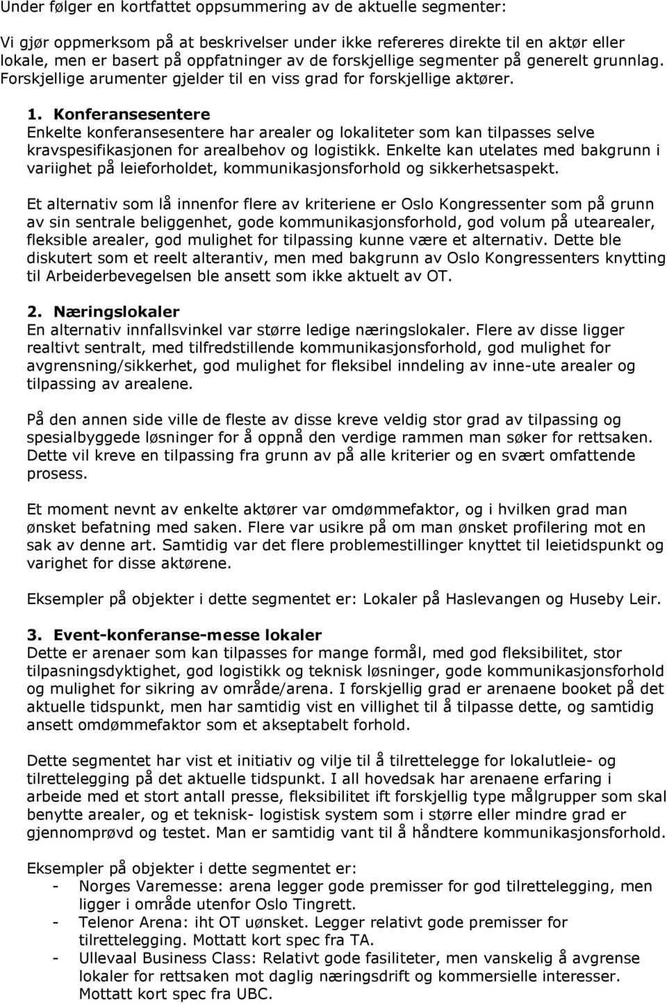 Konferansesentere Enkelte konferansesentere har arealer og lokaliteter som kan tilpasses selve kravspesifikasjonen for arealbehov og logistikk.