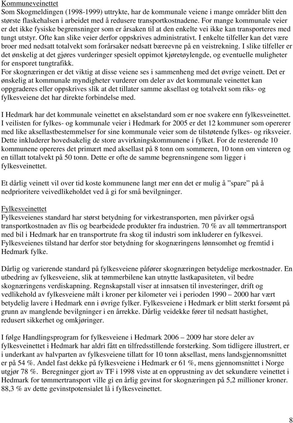 I enkelte tilfeller kan det være broer med nedsatt totalvekt som forårsaker nedsatt bæreevne på en veistrekning.