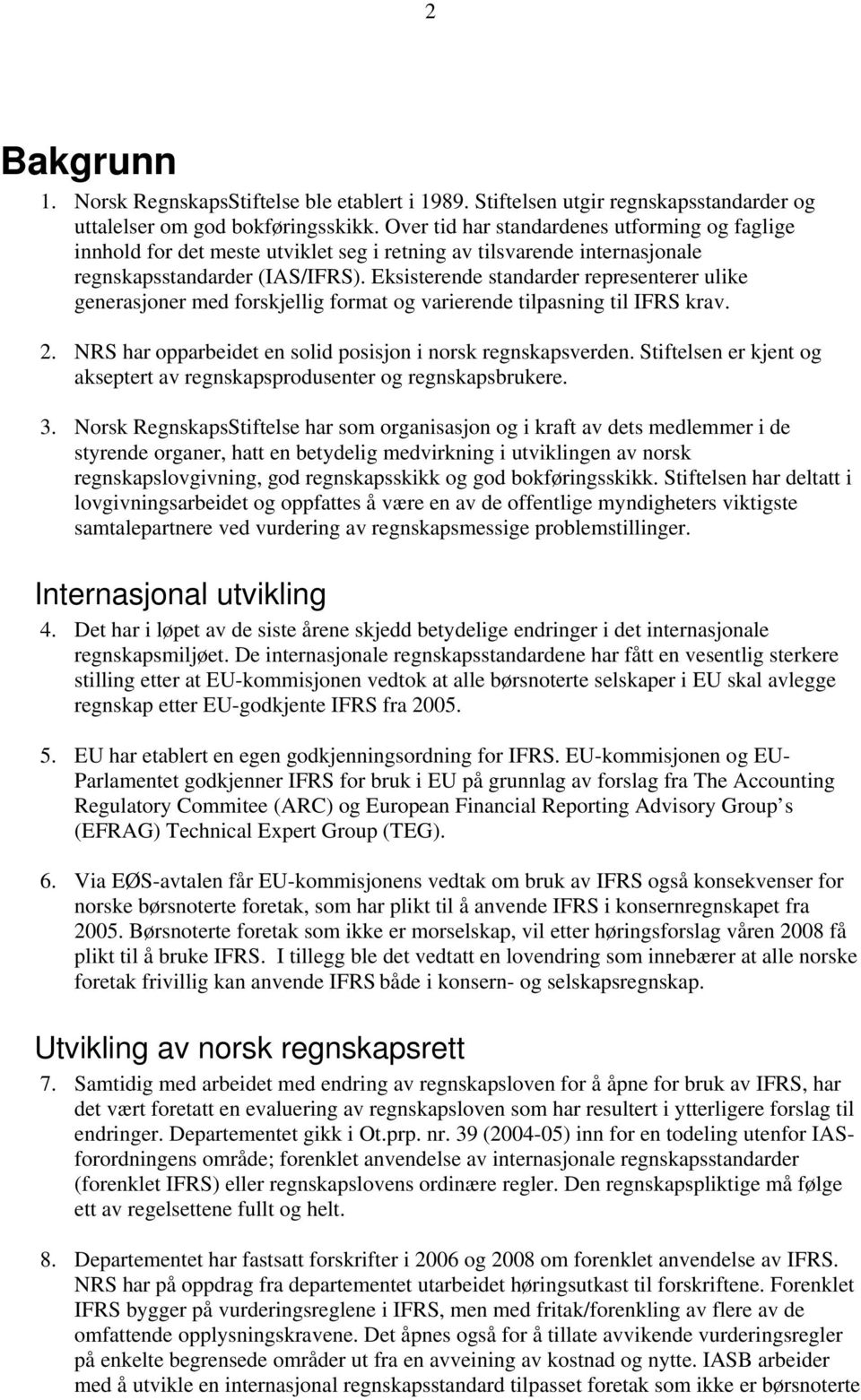 Eksisterende standarder representerer ulike generasjoner med forskjellig format og varierende tilpasning til IFRS krav. 2. NRS har opparbeidet en solid posisjon i norsk regnskapsverden.