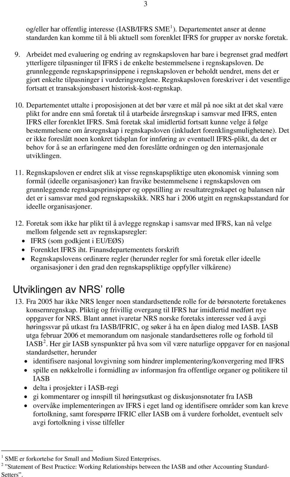 De grunnleggende regnskapsprinsippene i regnskapsloven er beholdt uendret, mens det er gjort enkelte tilpasninger i vurderingsreglene.