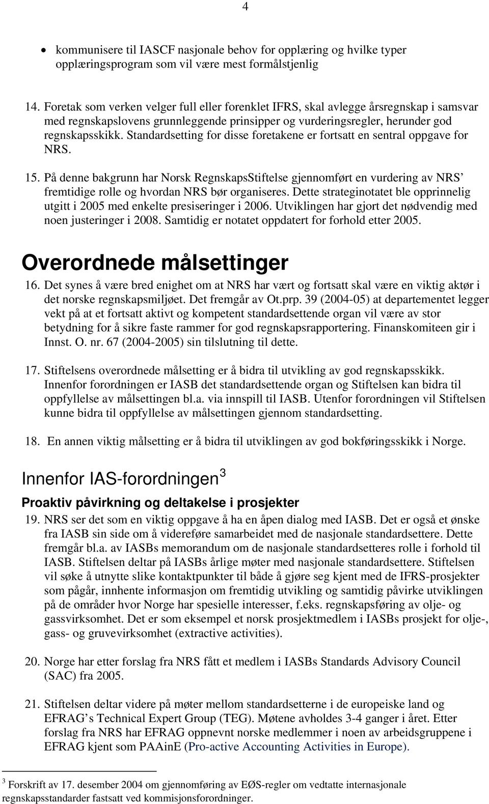 Standardsetting for disse foretakene er fortsatt en sentral oppgave for NRS. 15.