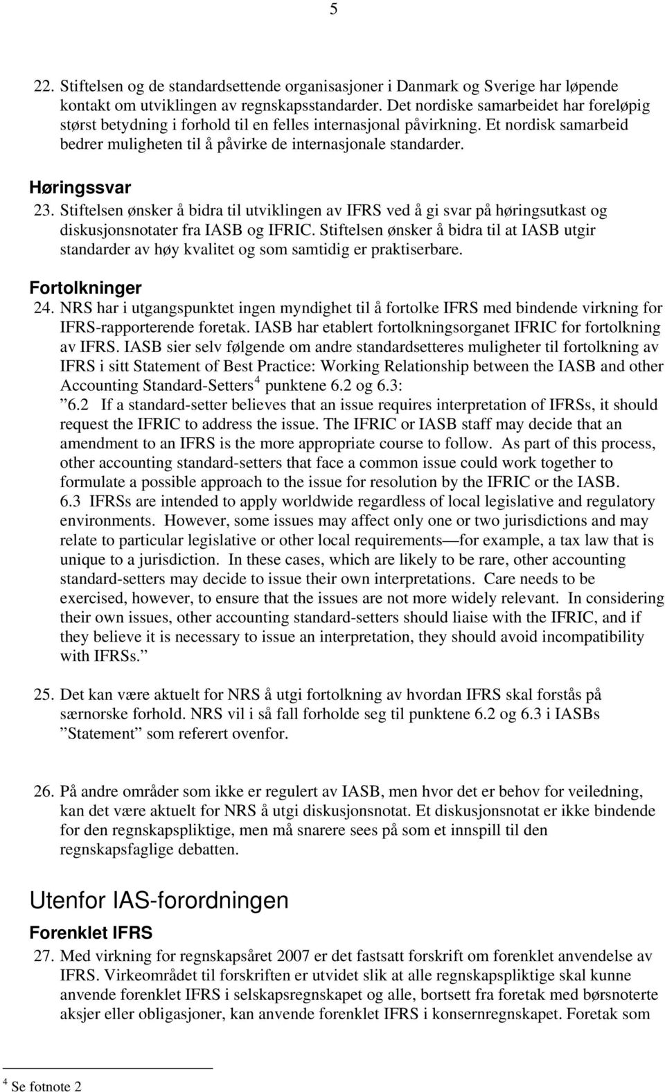 Høringssvar 23. Stiftelsen ønsker å bidra til utviklingen av IFRS ved å gi svar på høringsutkast og diskusjonsnotater fra IASB og IFRIC.