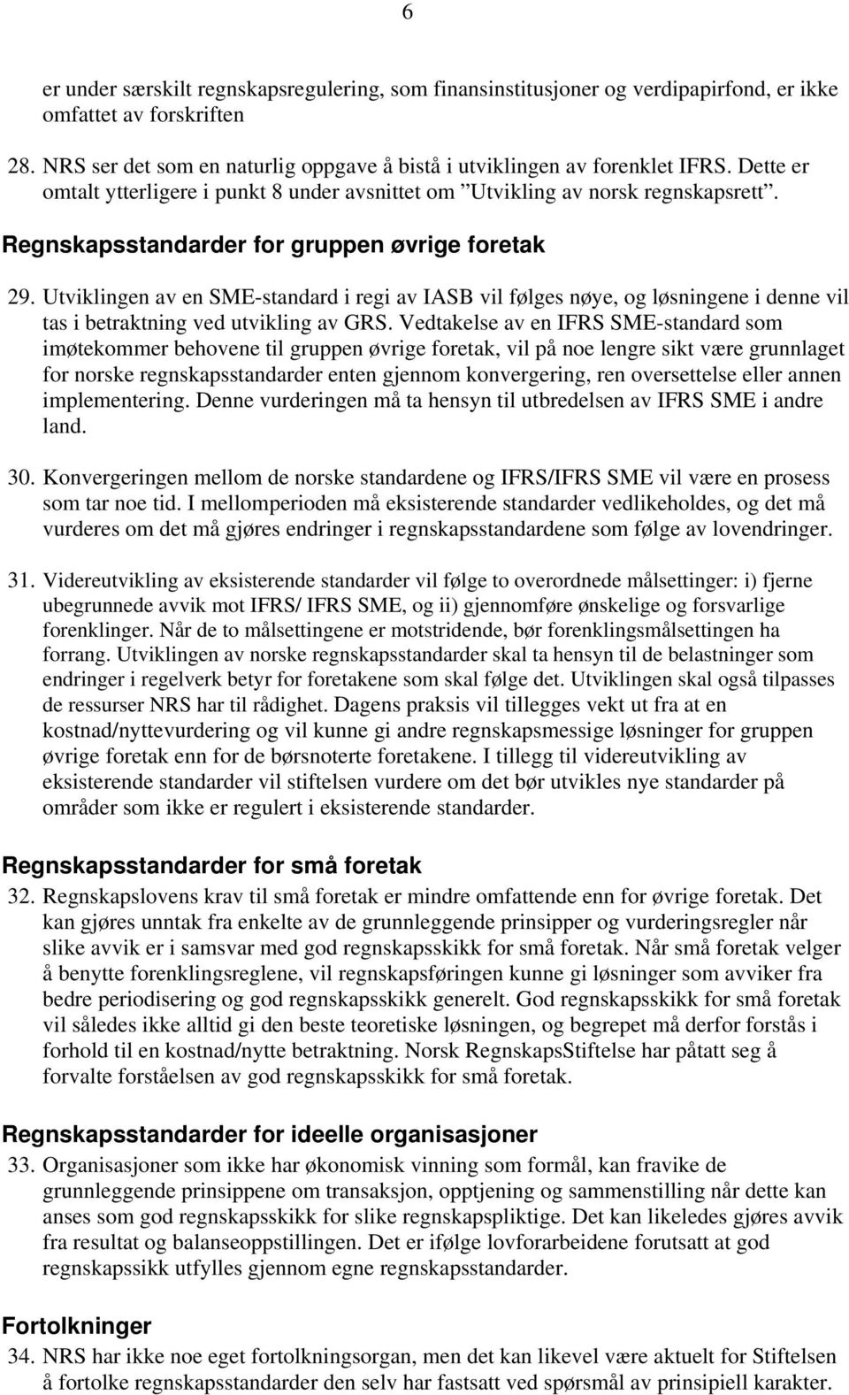 Utviklingen av en SME-standard i regi av IASB vil følges nøye, og løsningene i denne vil tas i betraktning ved utvikling av GRS.